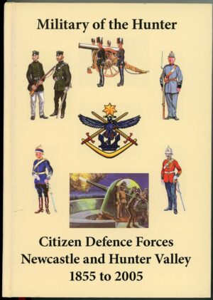 Military of the Hunter: Citizen Defence Forces Newcastle and Hunter Valley 1855 to 2005 (secondhand book)