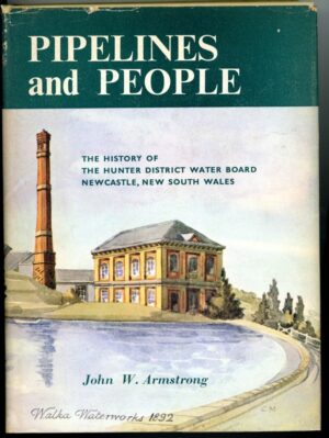 Pipelines and People; The History of the Hunter District Water Board, Newcastle, New South Wales, by John W. Armstrong (secondhand book)
