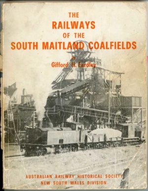 The Railways of the South Maitland Coalfields, by Gifford H. Eardley. (secondhand book)
